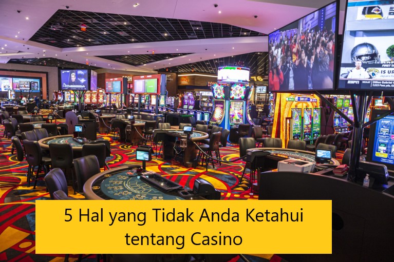 5 Hal yang Tidak Anda Ketahui tentang Casino